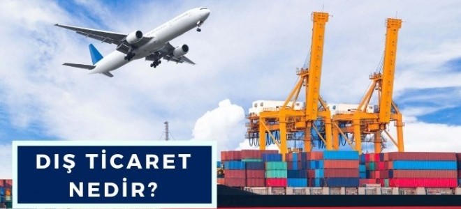 Dış Ticaret Nedir? Nasıl Yapılır?